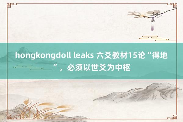 hongkongdoll leaks 六爻教材15论“得地”，必须以世爻为中枢