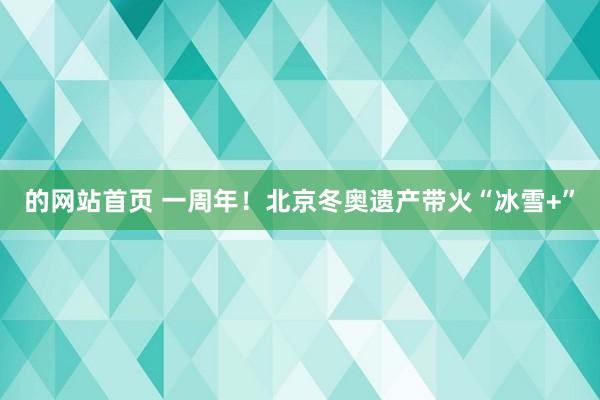 的网站首页 一周年！北京冬奥遗产带火“冰雪+”