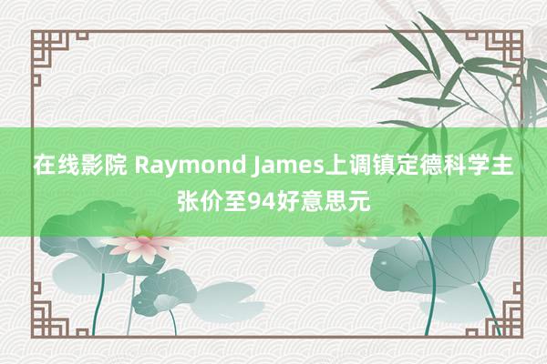 在线影院 Raymond James上调镇定德科学主张价至94好意思元