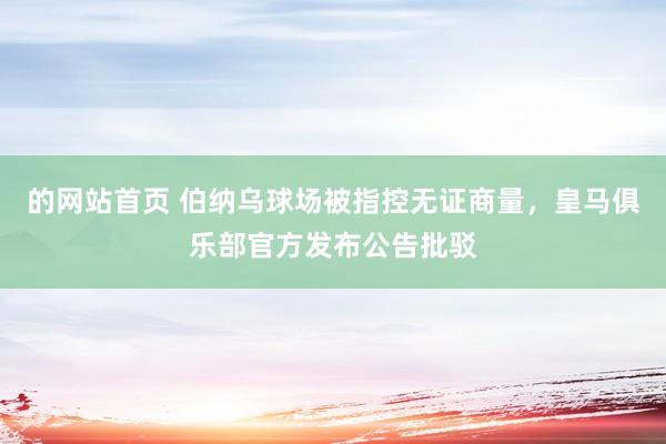 的网站首页 伯纳乌球场被指控无证商量，皇马俱乐部官方发布公告批驳