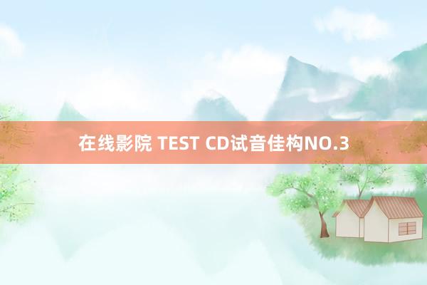 在线影院 TEST CD试音佳构NO.3